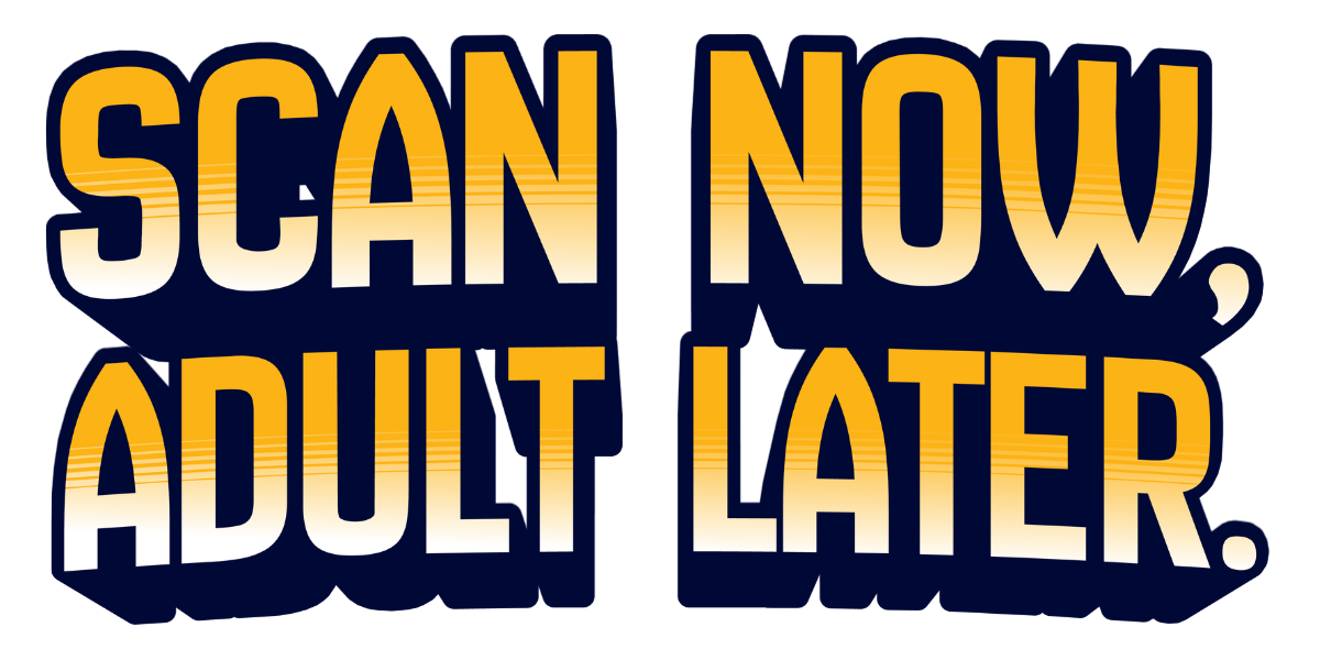 Text graphic with bold yellow and navy letters saying “SCAN NOW, ADULT LATER.” The words have a gradient effect and thick navy shadow, creating a playful and attention-grabbing look.